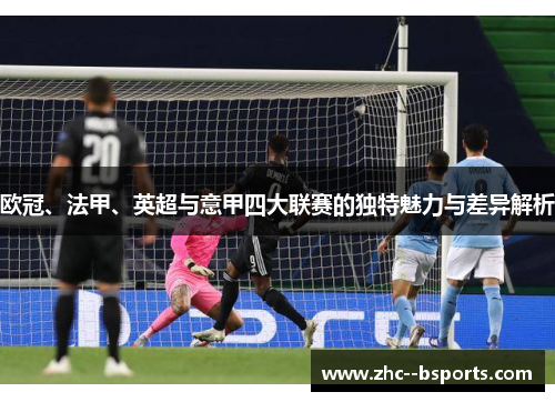 欧冠、法甲、英超与意甲四大联赛的独特魅力与差异解析