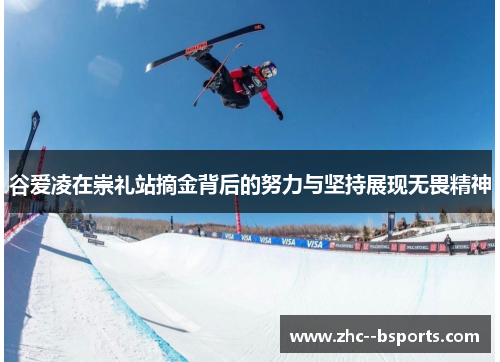谷爱凌在崇礼站摘金背后的努力与坚持展现无畏精神 谷爱凌在崇礼站摘金背后的努力与坚持展现无畏精神