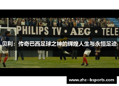 贝利:传奇巴西足球之神的辉煌人生与永恒足迹 贝利:传奇巴西足球之神的辉煌人生与永恒足迹