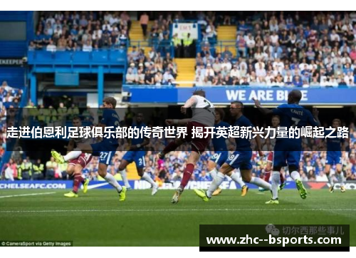 走进伯恩利足球俱乐部的传奇世界 揭开英超新兴力量的崛起之路 走进伯恩利足球俱乐部的传奇世界 揭开英超新兴力量的崛起之路