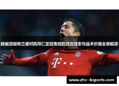 数据透视哈兰德对阵拜仁亚冠表现的进攻效率与战术价值全景解读 数据透视哈兰德对阵拜仁亚冠表现的进攻效率与战术价值全景解读