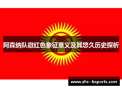 阿森纳队徽红色象征意义及其悠久历史探析 阿森纳队徽红色象征意义及其悠久历史探析
