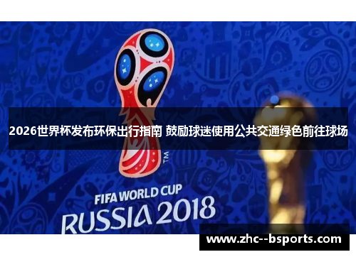 2026世界杯发布环保出行指南 鼓励球迷使用公共交通绿色前往球场 2026世界杯发布环保出行指南 鼓励球迷使用公共交通绿色前往球场