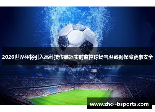 2026世界杯将引入高科技传感器实时监控球场气温数据保障赛事安全 2026世界杯将引入高科技传感器实时监控球场气温数据保障赛事安全