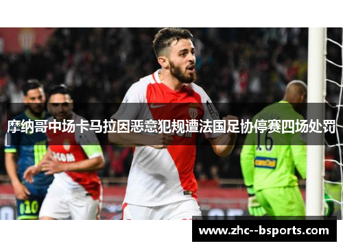 摩纳哥中场卡马拉因恶意犯规遭法国足协停赛四场处罚 摩纳哥中场卡马拉因恶意犯规遭法国足协停赛四场处罚
