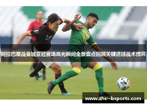 阿拉巴鏖战曼城亚冠赛场高光瞬间全景盘点回顾关键进球战术博弈 阿拉巴鏖战曼城亚冠赛场高光瞬间全景盘点回顾关键进球战术博弈